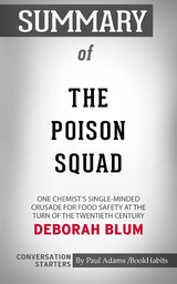 Summary of The Poison Squad: One Chemist's Single-Minded Crusade for Food Safety at the Turn of the Twentieth Century - Paul Adams