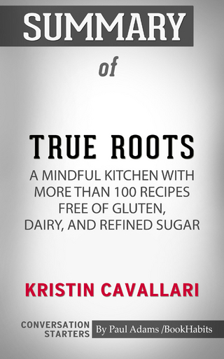 Summary of True Roots: A Mindful Kitchen with More Than 100 Recipes Free of Gluten, Dairy, and Refined Sugar