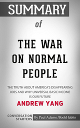 Summary of The War on Normal People: The Truth About America's Disappearing Jobs and Why Universal Basic Income Is Our Future - Paul Adams