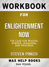 Workbook for Enlightenment Now: The Case for Reason, Science, Humanism, and Progress (Max-Help Books) - Dan Young