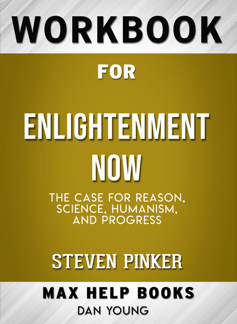 Workbook for Enlightenment Now: The Case for Reason, Science, Humanism, and Progress (Max-Help Books) - Dan Young