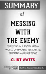 Summary of Messing with the Enemy: Surviving in a Social Media World of Hackers, Terrorists, Russians, and Fake News - Paul Adams
