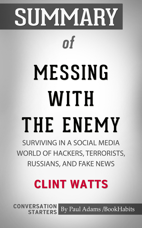 Summary of Messing with the Enemy: Surviving in a Social Media World of Hackers, Terrorists, Russians, and Fake News - Paul Adams