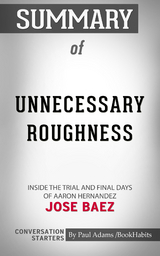 Summary of Unnecessary Roughness: Inside the Trial and Final Days of Aaron Hernandez - Paul Adams