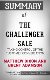 Summary of The Challenger Sale: Taking Control of the Customer Conversation - Paul Adams