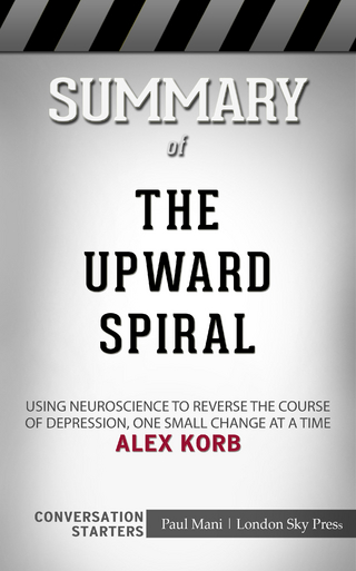 Summary of The Upward Spiral: Using Neuroscience to Reverse the Course of Depression, One Small Change at a Time: Conversation Starters