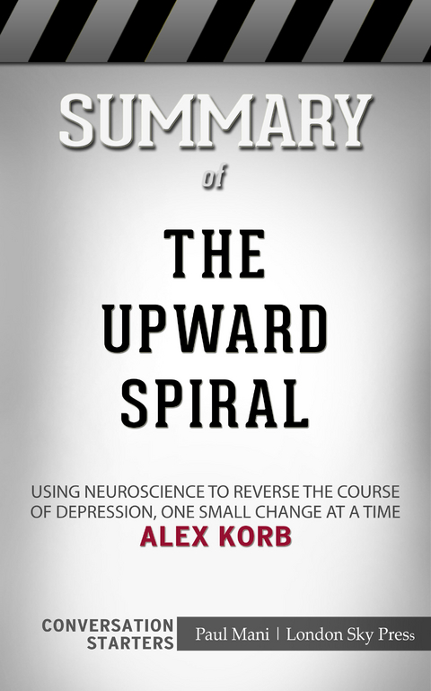 Summary of The Upward Spiral: Using Neuroscience to Reverse the Course of Depression, One Small Change at a Time: Conversation Starters - Paul Mani