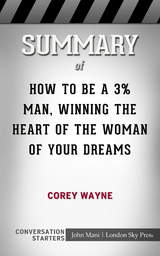 Summary of How To Be A 3% Man, Winning The Heart Of The Woman Of Your Dreams - Paul Mani
