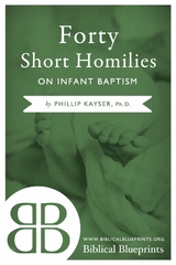 Forty Short Homilies on Infant Baptism - Phillip Kayser