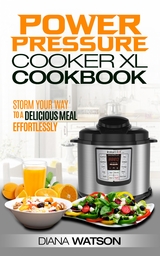 The Power Pressure Cooker XL Cookbook: Storm Your Way To a Delicious Meal Effortlessly - Diana Watson