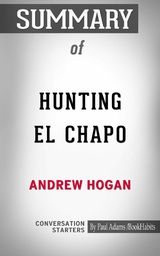 Summary of Hunting El Chapo: The Inside Story of the American Lawman Who Captured the World's Most-Wanted Drug Lord - Paul Adams