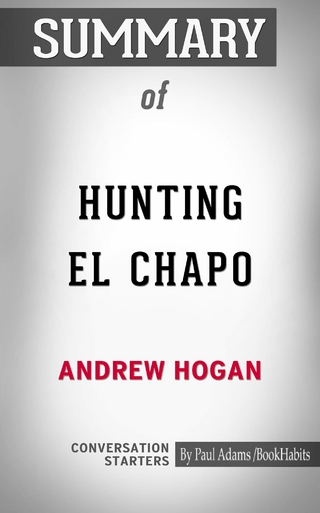 Summary of Hunting El Chapo: The Inside Story of the American Lawman Who Captured the World's Most-Wanted Drug Lord