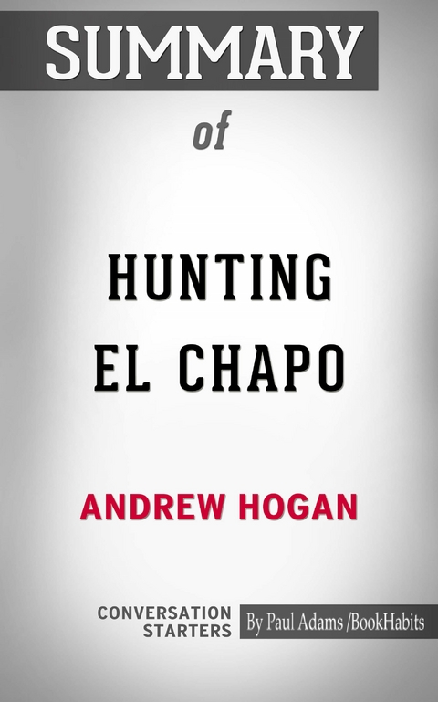 Summary of Hunting El Chapo: The Inside Story of the American Lawman Who Captured the World's Most-Wanted Drug Lord - Paul Adams
