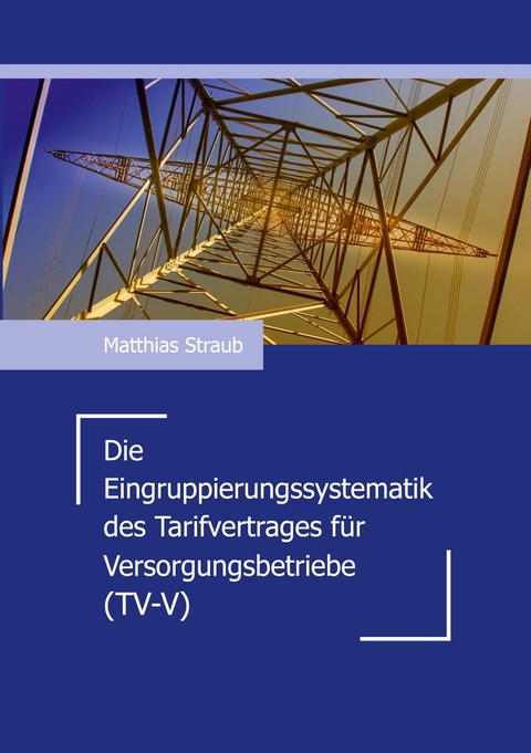 Die Eingruppierungssystematik des Tarifvertrages f&uuml;r Versorgungsbetriebe (TV-V) - Matthias Straub
