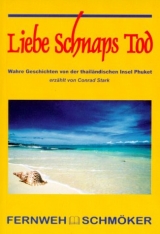 Liebe - Schnaps - Tod. Wahre Geschichten von der thail&auml;ndischen Insel Phuket - Conrad Stark