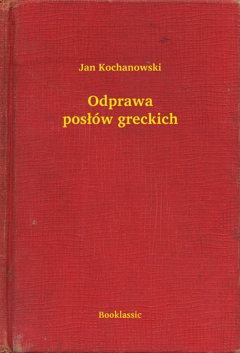 Odprawa posł&oacute;w greckich - Jan Kochanowski