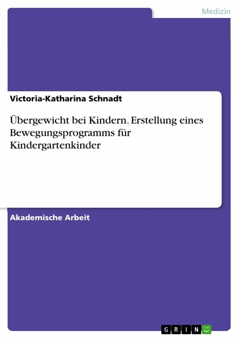 &Uuml;bergewicht bei Kindern. Erstellung eines Bewegungsprogramms f&uuml;r Kindergartenkinder - Victoria-Katharina Schnadt