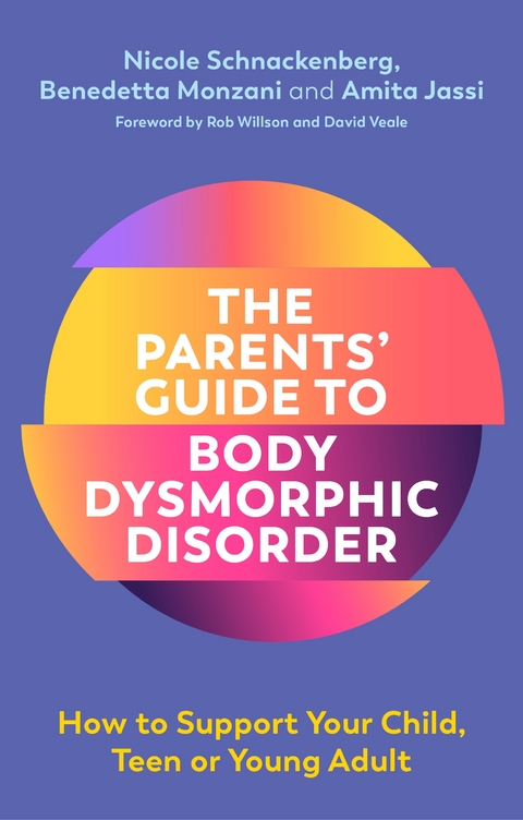 The Parents' Guide to Body Dysmorphic Disorder - Nicole Schnackenberg, Amita Jassi, Benedetta Monzani
