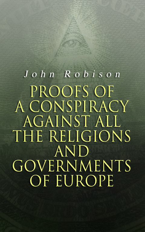 Proofs of a Conspiracy against all the Religions and Governments of Europe - John Robison