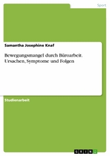 Bewegungsmangel durch B&uuml;roarbeit. Ursachen, Symptome und Folgen - Samantha Josephine Knaf
