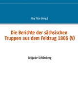 Die Berichte der s&auml;chsischen Truppen aus dem Feldzug 1806 (V) - 