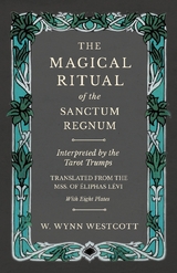 The Magical Ritual of the Sanctum Regnum - Interpreted by the Tarot Trumps - Translated from the Mss. of &Atilde;&permil;liphas L&Atilde;&copy;vi - With Eight Plates - W. Wynn Westcott