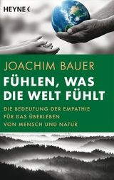 F&uuml;hlen, was die Welt f&uuml;hlt - Joachim Bauer