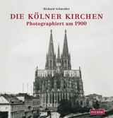 Die K&ouml;lner Kirchen fotografiert um 1900 - Richard Schneider