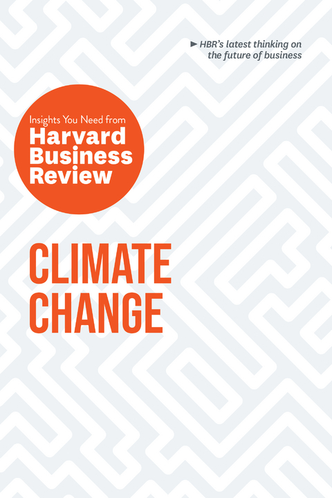Climate Change: The Insights You Need from Harvard Business Review - Harvard Business Review, Andrew Winston, Andrew McAfee, Dante Disparte, Yvette Mucharraz y Cano