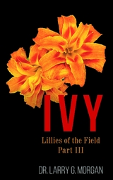 IVY Lillies of the Field - Dr. Larry  G. Morgan