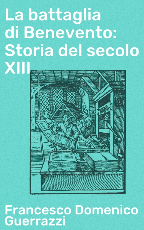 La battaglia di Benevento: Storia del secolo XIII - Francesco Domenico Guerrazzi