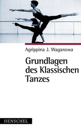 Grundlagen des Klassischen Tanzes - Agrippina J. Waganowa