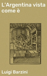 L'Argentina vista come &egrave; - Luigi Barzini