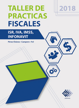 Taller de practicas fiscales. ISR, IVA, IMSS, Infonavit 2018 - Jos&eacute; P&eacute;rez Ch&aacute;vez, Raymundo Fol Olgu&iacute;n