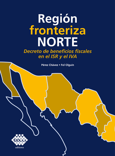 Regi&oacute;n fronteriza norte. Decreto de beneficios fiscales en el ISR y el IVA 2019 - Jos&eacute; P&eacute;rez Ch&aacute;vez, Raymundo Fol Olgu&iacute;n