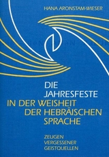 Die Jahresfeste in der Weisheit der hebr&auml;ischen Sprache - Hana Aronstam-Wieser