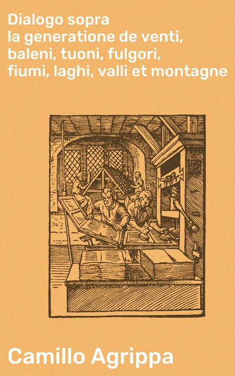 Dialogo sopra la generatione de venti, baleni, tuoni, fulgori, fiumi, laghi, valli et montagne - Camillo Agrippa