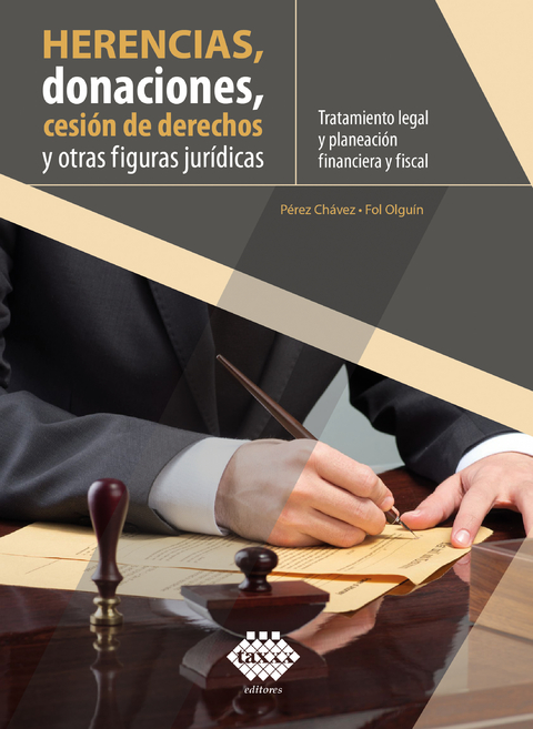 Herencias, donaciones, cesi&oacute;n de derechos y otras figuras jur&iacute;dicas. Tratamiento legal y planeaci&oacute;n financiera y fiscal 2019 - Jos&eacute; P&eacute;rez Ch&aacute;vez, Raymundo Fol Olgu&iacute;n