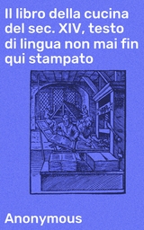 Il libro della cucina del sec. XIV, testo di lingua non mai fin qui stampato -  Anonymous