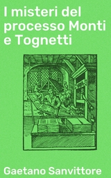 I misteri del processo Monti e Tognetti - Gaetano Sanvittore
