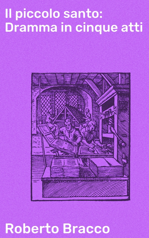 Il piccolo santo: Dramma in cinque atti - Roberto Bracco