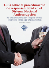Guía sobre el procedimiento de responsabilidad en el sistema nacional anticorrupción, por falta administrativa grave y no grave, cometida por servidores públicos y por falta de particulares 2017 - Rigoberto Reyes Altamirano