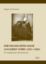 Der Frankfurter Maler Angilbert G&ouml;bel (1821-1882) - J&uuml;rgen Eichenauer