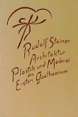 Architektur, Plastik und Malerei des Ersten Goetheanum - Rudolf Steiner