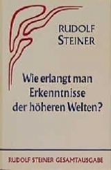 Wie erlangt man Erkenntnisse der h&ouml;heren Welten? - Rudolf Steiner