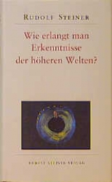 Wie erlangt man Erkenntnisse der h&ouml;heren Welten? - Rudolf Steiner