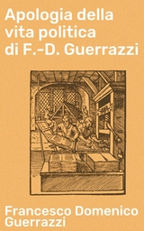 Apologia della vita politica di F.-D. Guerrazzi - Francesco Domenico Guerrazzi