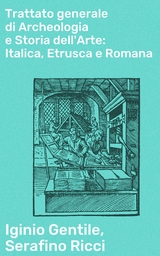 Trattato generale di Archeologia e Storia dell'Arte: Italica, Etrusca e Romana - Iginio Gentile, Serafino Ricci