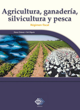 Agricultura, ganadería, silvicultura y pesca. Régimen fiscal 2017 - José Pérez Chávez, Raymundo Fol Olguín