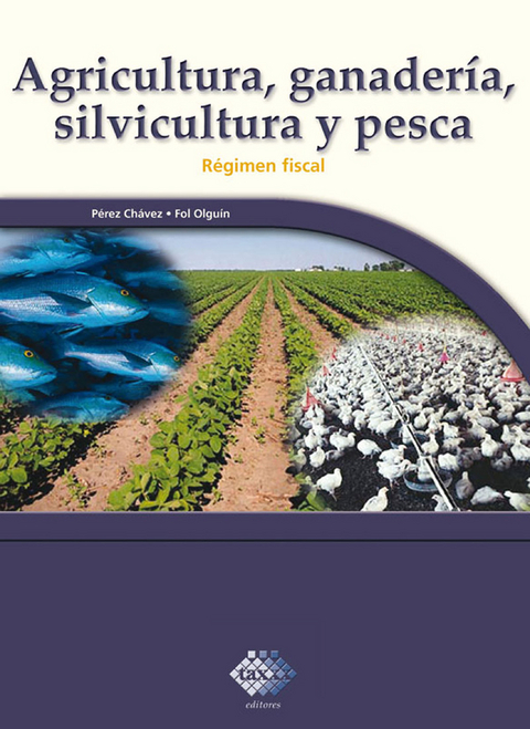 Agricultura, ganadería, silvicultura y pesca. Régimen fiscal 2017 - José Pérez Chávez, Raymundo Fol Olguín